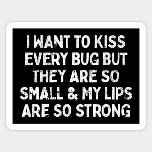 I Want To Kiss Every Bug Magnet